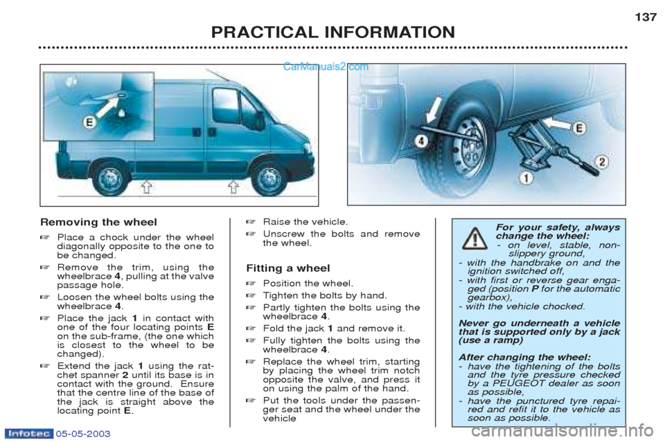 Peugeot Boxer 2003 Owners Manual 05-05-2003
Removing the wheel ☞Place a chock under the wheel diagonally opposite to the one tobe changed.
☞ Remove the trim, using thewheelbrace 4, pulling at the valve
passage hole.
☞ Loosen t Peugeot Boxer 2003 Owners Manual 05-05-2003
Removing the wheel ☞Place a chock under the wheel diagonally opposite to the one tobe changed.
☞ Remove the trim, using thewheelbrace 4, pulling at the valve
passage hole.
☞ Loosen t
