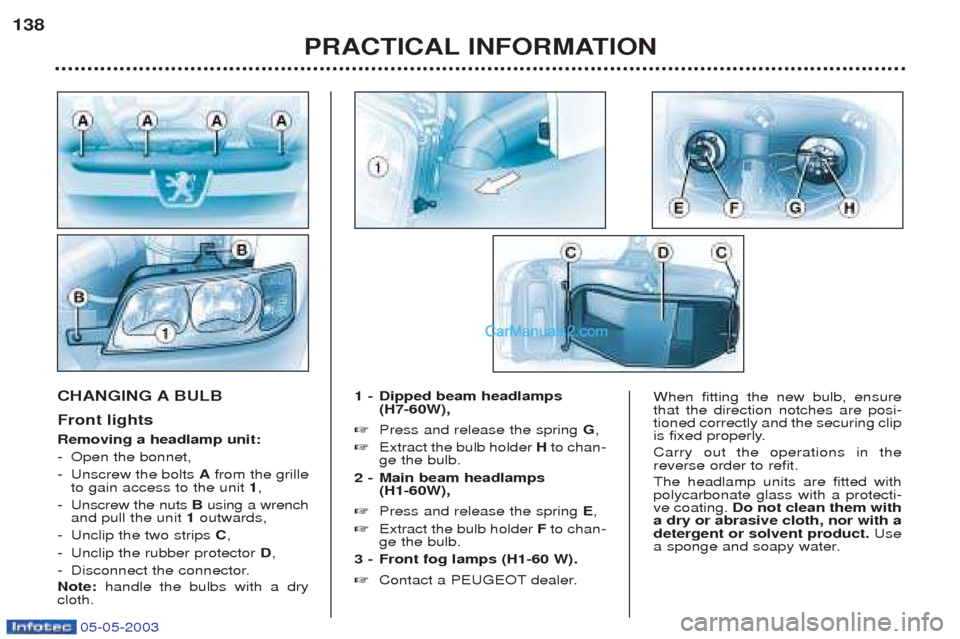 Peugeot Boxer 2003  Owners Manual 05-05-2003
PRACTICAL INFORMATION
138
CHANGING A BULB Front lights Removing a headlamp unit: -
Open the bonnet,
-  Unscrew the bolts  Afrom the grille
to gain access to the unit  1,
-  Unscrew the nuts