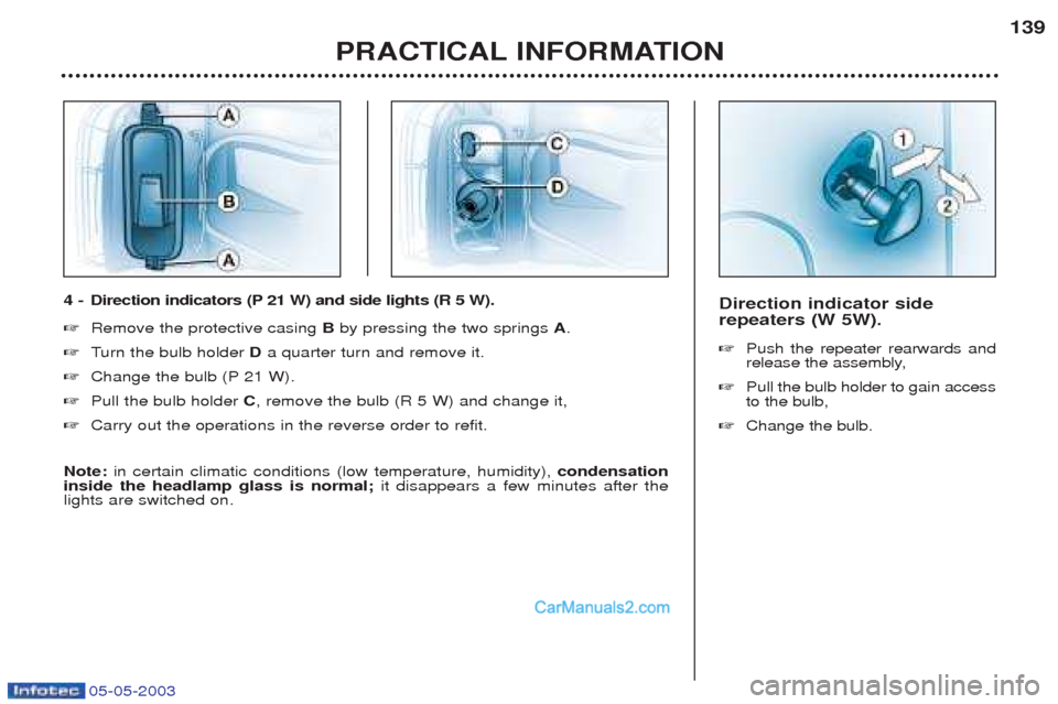 Peugeot Boxer 2003 Owners Manual 05-05-2003
Direction indicator side repeaters (W 5W). ☞Push the repeater rearwards and
release the assembly,
☞ Pull the bulb holder to gain accessto the bulb,
☞ Change the bulb.
PRACTICAL INFOR Peugeot Boxer 2003 Owners Manual 05-05-2003
Direction indicator side repeaters (W 5W). ☞Push the repeater rearwards and
release the assembly,
☞ Pull the bulb holder to gain accessto the bulb,
☞ Change the bulb.
PRACTICAL INFOR