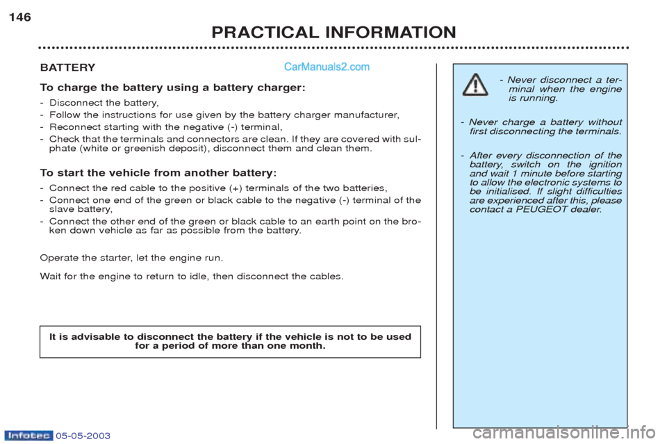 Peugeot Boxer 2003 Owners Manual 05-05-2003
PRACTICAL INFORMATION
146
BATTERY
To
charge the battery using a battery charger:
- Disconnect the battery,
- Follow the instructions for use given by the battery charger manufacturer,
- Peugeot Boxer 2003 Owners Manual 05-05-2003
PRACTICAL INFORMATION
146
BATTERY
To
charge the battery using a battery charger:
- Disconnect the battery,
- Follow the instructions for use given by the battery charger manufacturer,
-