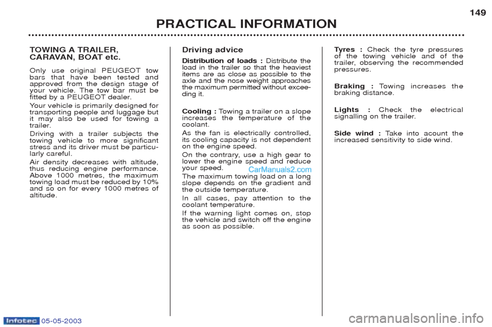 Peugeot Boxer 2003 Owners Manual 05-05-2003
TOWING A TRAILER,
CARAVAN, BOAT etc.
Only use original PEUGEOT tow bars that have been tested andapproved from the design stage of
your vehicle. The tow bar must be
fitted by a PEUGEOT de Peugeot Boxer 2003 Owners Manual 05-05-2003
TOWING A TRAILER,
CARAVAN, BOAT etc.
Only use original PEUGEOT tow bars that have been tested andapproved from the design stage of
your vehicle. The tow bar must be
fitted by a PEUGEOT de