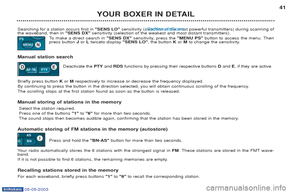 Peugeot Boxer 2003 Owners Guide 05-05-2003
YOUR BOXER IN DETAIL41
Searching for a station occurs first in "SENS LO"sensitivity (selection of the most powerful transmitters) during scanning of
the waveband, then in "SENS DX"sensitiv Peugeot Boxer 2003 Owners Guide 05-05-2003
YOUR BOXER IN DETAIL41
Searching for a station occurs first in "SENS LO"sensitivity (selection of the most powerful transmitters) during scanning of
the waveband, then in "SENS DX"sensitiv