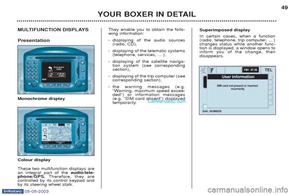 Peugeot Boxer 2003  Owners Manual 05-05-2003
Superimposed display In certain cases, when a function 
(radio, telephone, trip computer, ... )changes status while another func-tion is displayed, a window opens toinform you of the change