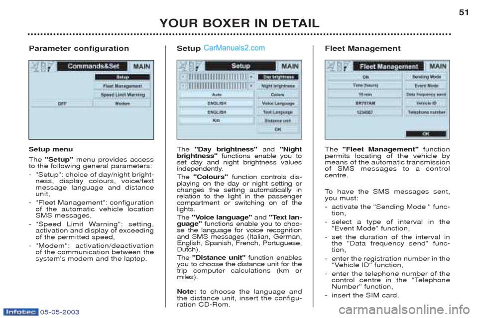 Peugeot Boxer 2003 Owners Manual 05-05-2003
Parameter configuration Setup menu The"Setup" menu provides access
to the following general parameters: - "Setup": choice of day/night bright- ness, display colours, voice/textmessage langu Peugeot Boxer 2003 Owners Manual 05-05-2003
Parameter configuration Setup menu The"Setup" menu provides access
to the following general parameters: - "Setup": choice of day/night bright- ness, display colours, voice/textmessage langu