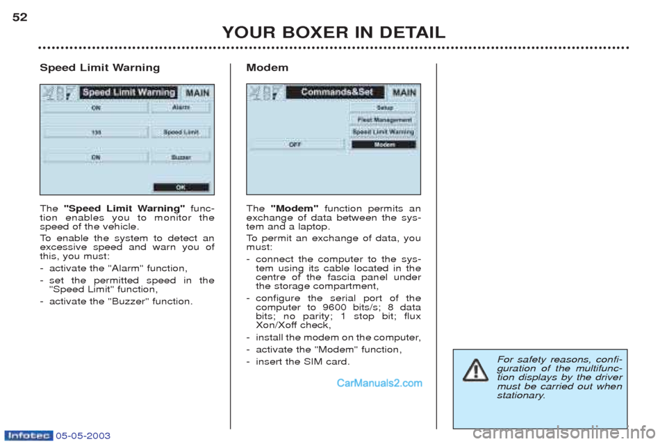 Peugeot Boxer 2003 Service Manual 05-05-2003
YOUR BOXER IN DETAIL
52
Speed Limit Warning The"Speed Limit Warning" func-
tion enables you to monitor the speed of the vehicle.
To enable the system to detect an
excessive speed and wa Peugeot Boxer 2003 Service Manual 05-05-2003
YOUR BOXER IN DETAIL
52
Speed Limit Warning The"Speed Limit Warning" func-
tion enables you to monitor the speed of the vehicle.
To enable the system to detect an
excessive speed and wa