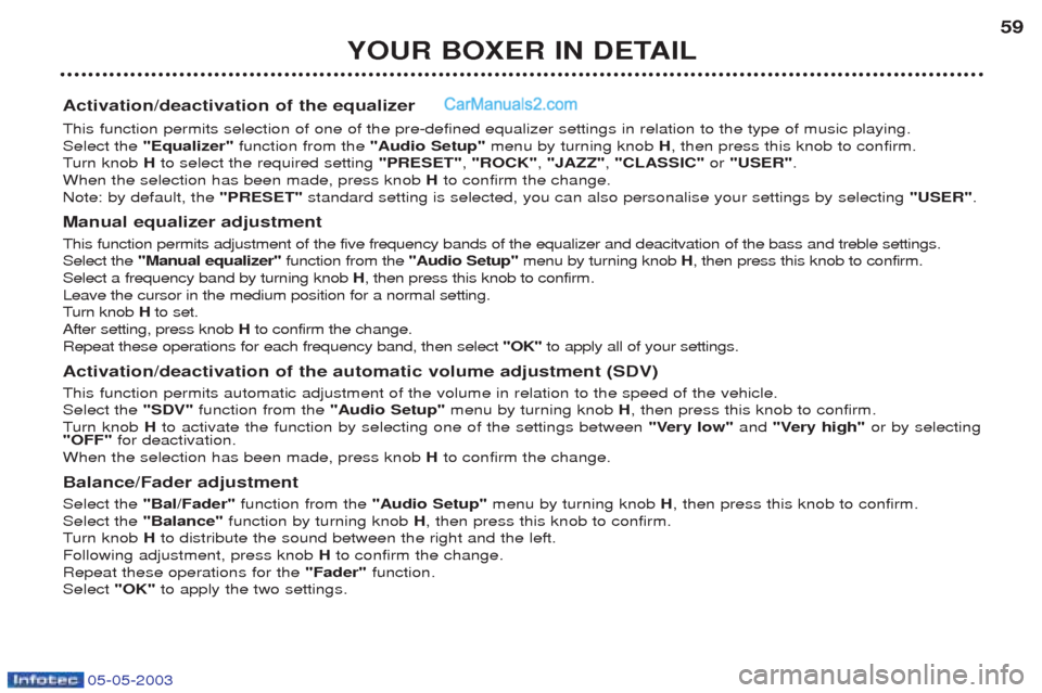 Peugeot Boxer 2003 Workshop Manual 05-05-2003
YOUR BOXER IN DETAIL59
Activation/deactivation of the equalizer This function permits selection of one of the pre-defined equalizer settings in relation to the type of music playing. Select