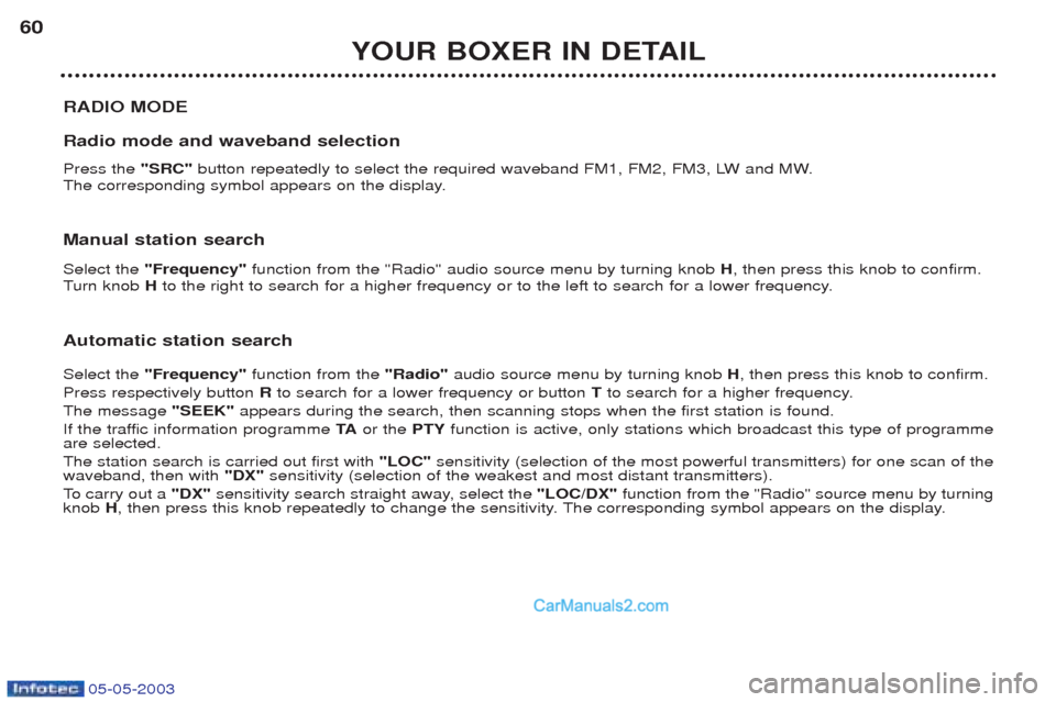 Peugeot Boxer 2003 Workshop Manual 05-05-2003
YOUR BOXER IN DETAIL
60
RADIO MODE Radio mode and waveband selection Press the  "SRC" button repeatedly to select the required waveband FM1, FM2, FM3, LW and MW.
The corresponding symbol ap