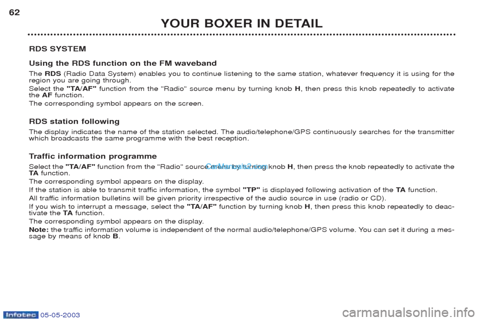 Peugeot Boxer 2003 Workshop Manual 05-05-2003
YOUR BOXER IN DETAIL
62
RDS SYSTEM Using the RDS function on the FM waveband The RDS (Radio Data System) enables you to continue listening to the same station, whatever frequency it is usin