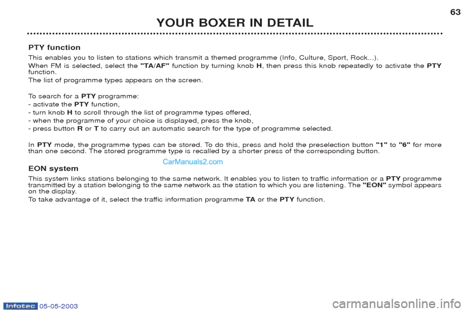 Peugeot Boxer 2003 Repair Manual 05-05-2003
YOUR BOXER IN DETAIL63
PTY function This enables you to listen to stations which transmit a themed programme (Info, Culture, Sport, Rock...). When FM is selected, select the  "TA/AF"functio