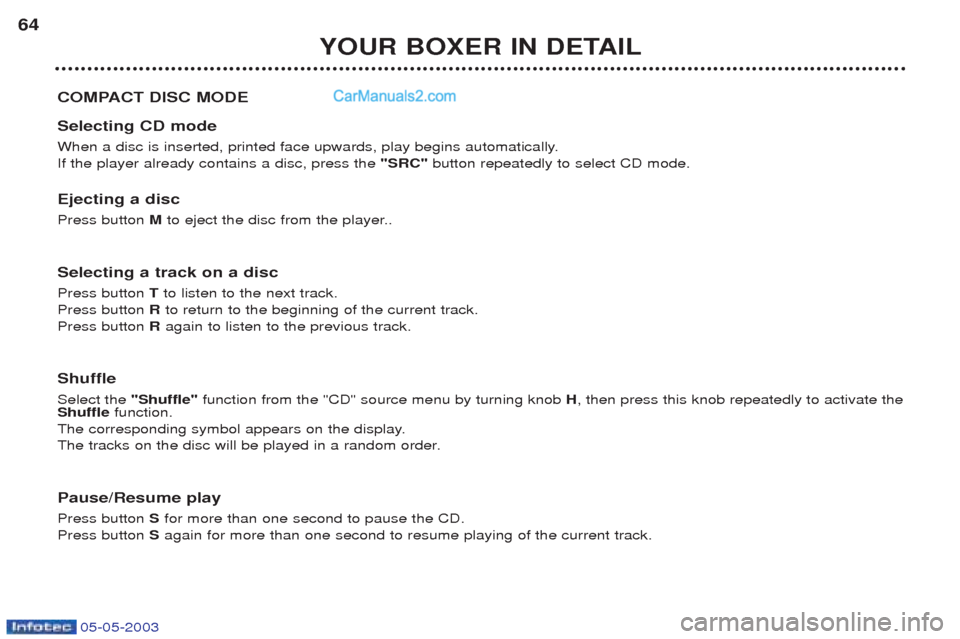 Peugeot Boxer 2003 Owners Manual 05-05-2003
YOUR BOXER IN DETAIL
64
COMPACT DISC MODE Selecting CD mode
When a disc is inserted, printed face upwards, play begins automatically. If the player already contains a disc, press the "SRC Peugeot Boxer 2003 Owners Manual 05-05-2003
YOUR BOXER IN DETAIL
64
COMPACT DISC MODE Selecting CD mode
When a disc is inserted, printed face upwards, play begins automatically. If the player already contains a disc, press the "SRC