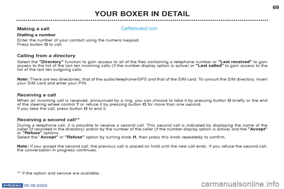 Peugeot Boxer 2003 User Guide 05-05-2003
YOUR BOXER IN DETAIL69
Making a call Dialling a number Enter the number of your contact using the numeric keypad. Press button Oto call.
Calling from a directory Select the "Directory" f Peugeot Boxer 2003 User Guide 05-05-2003
YOUR BOXER IN DETAIL69
Making a call Dialling a number Enter the number of your contact using the numeric keypad. Press button Oto call.
Calling from a directory Select the "Directory" f