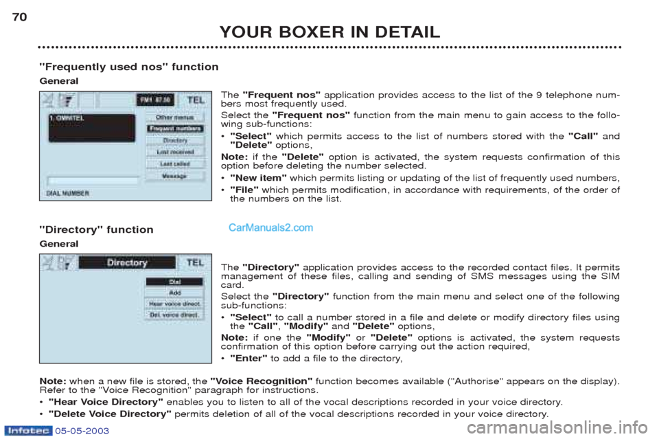 Peugeot Boxer 2003 Repair Manual 05-05-2003
YOUR BOXER IN DETAIL
70
"Frequently used nos" function General The "Frequent nos" application provides access to the list of the 9 telephone num-
bers most frequently used. Select the  "Fre