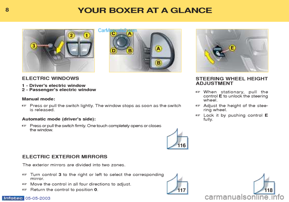 Peugeot Boxer 2003  Owners Manual 05-05-2003
ELECTRIC WINDOWS 1 - Drivers electric window 2 - Passengers electric window  Manual mode:  ☞Press or pull the switch lightly. The window stops as soon as the switch is released. 
Automa