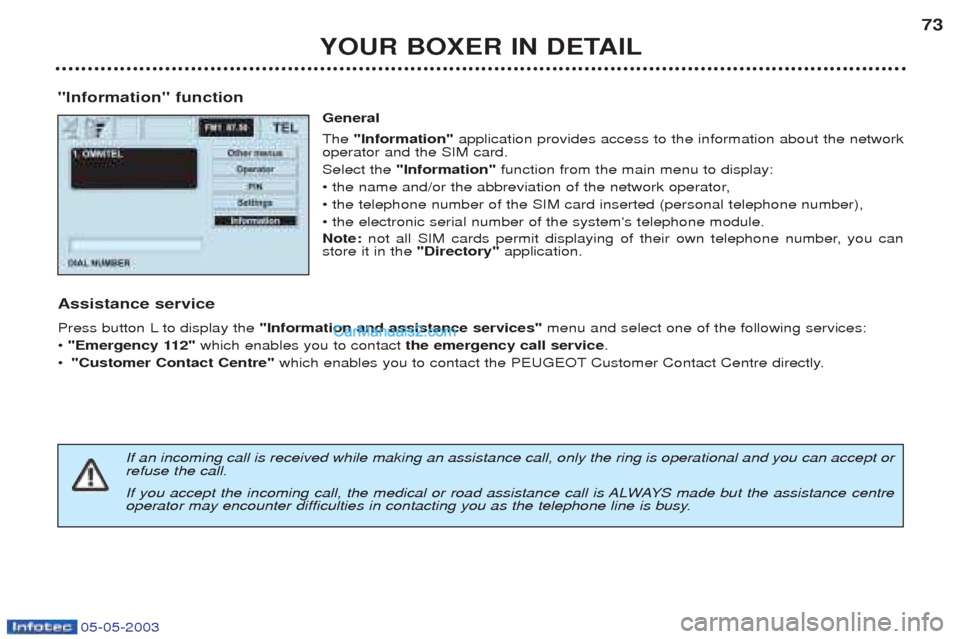 Peugeot Boxer 2003 Manual PDF 05-05-2003
YOUR BOXER IN DETAIL73
"Information" function General The "Information" application provides access to the information about the network
operator and the SIM card. Select the "Information" Peugeot Boxer 2003 Manual PDF 05-05-2003
YOUR BOXER IN DETAIL73
"Information" function General The "Information" application provides access to the information about the network
operator and the SIM card. Select the "Information"