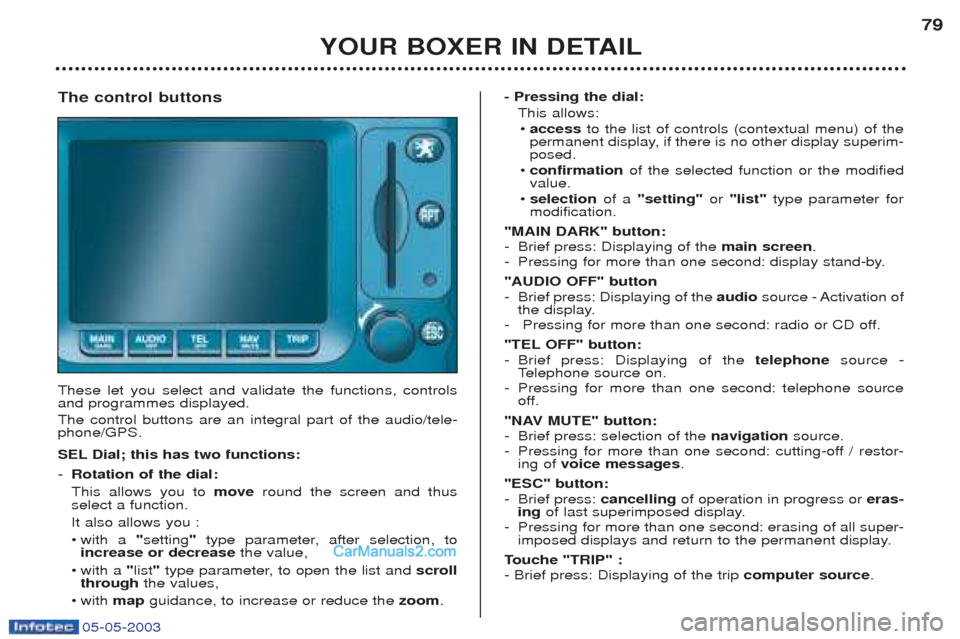 Peugeot Boxer 2003 Manual PDF 05-05-2003
YOUR BOXER IN DETAIL79
The control buttons These let you select and validate the functions, controls and programmes displayed. The control buttons are an integral part of the audio/tele- p Peugeot Boxer 2003 Manual PDF 05-05-2003
YOUR BOXER IN DETAIL79
The control buttons These let you select and validate the functions, controls and programmes displayed. The control buttons are an integral part of the audio/tele- p