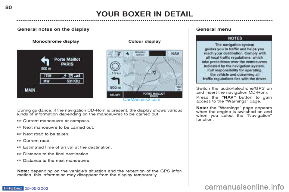 Peugeot Boxer 2003  Owners Manual 05-05-2003
General menu Switch the audio/telephone/GPS on and insert the navigation CD-Rom. Press the "NAV"button to gain
access to the "Warnings" page. Note:  the "Warnings" page appears
when the eng