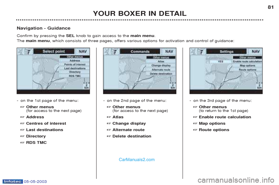 Peugeot Boxer 2003 Manual PDF 05-05-2003
YOUR BOXER IN DETAIL81
-
on the 1st page of the menu: ☞ Other menus (for access to the next page)
☞ Address
☞ Centres of interest
☞ Last destinations
☞ Directory
☞ RDS TMC
Navig Peugeot Boxer 2003 Manual PDF 05-05-2003
YOUR BOXER IN DETAIL81
-
on the 1st page of the menu: ☞ Other menus (for access to the next page)
☞ Address
☞ Centres of interest
☞ Last destinations
☞ Directory
☞ RDS TMC
Navig
