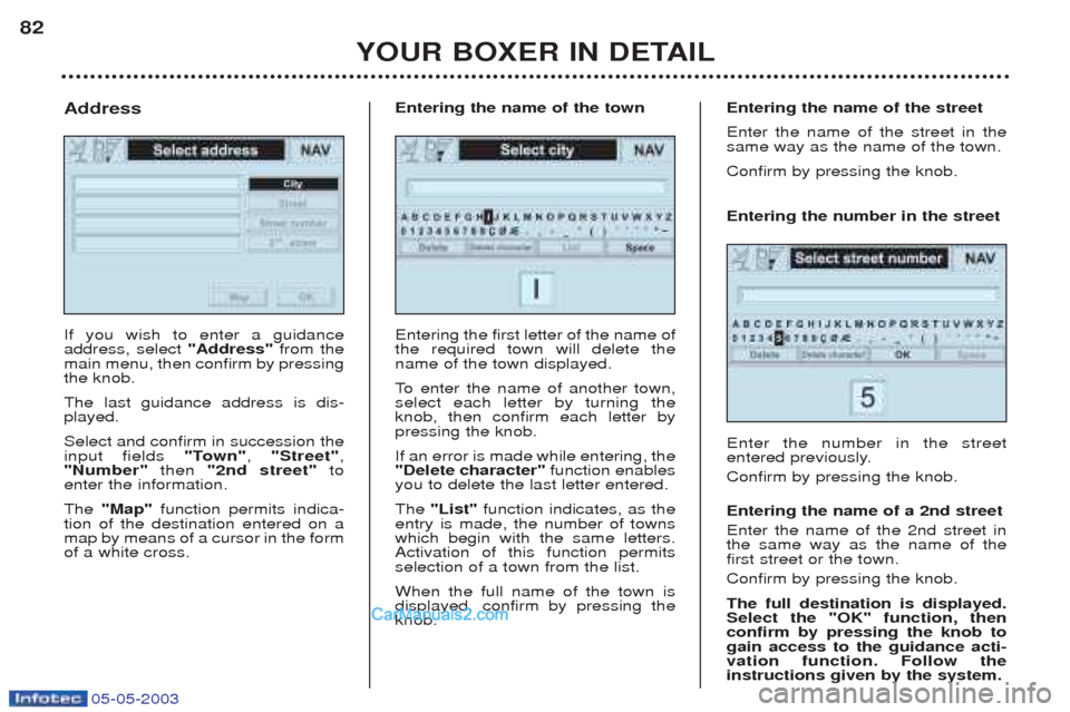 Peugeot Boxer 2003 Manual PDF 05-05-2003
YOUR BOXER IN DETAIL
82
If you wish to enter a guidance address, select
"Address"from the
main menu, then confirm by pressingthe knob. The last guidance address is dis- played. Select and Peugeot Boxer 2003 Manual PDF 05-05-2003
YOUR BOXER IN DETAIL
82
If you wish to enter a guidance address, select
"Address"from the
main menu, then confirm by pressingthe knob. The last guidance address is dis- played. Select and