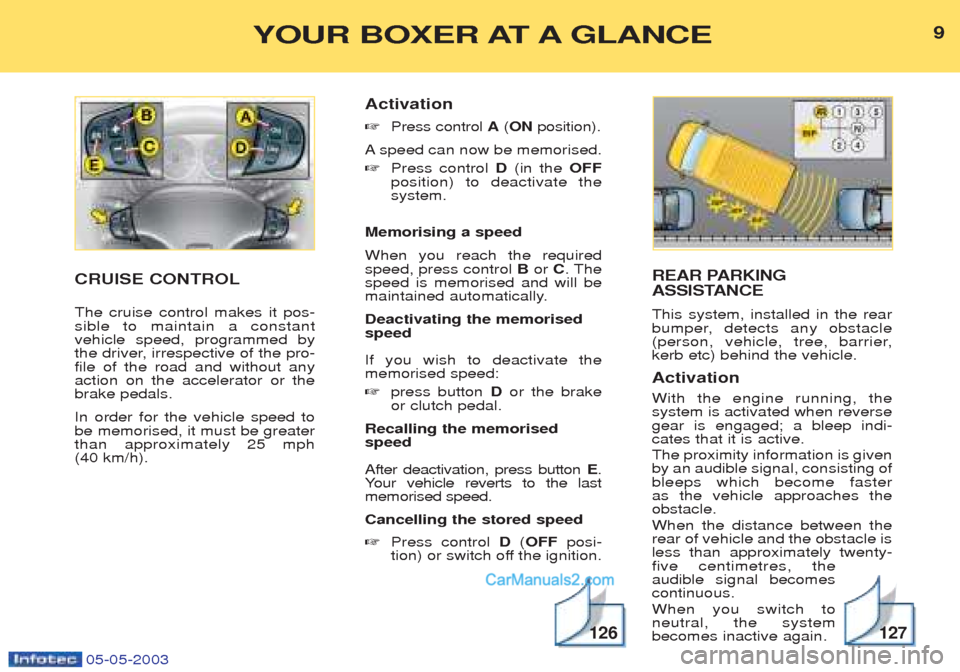 Peugeot Boxer 2003  Owners Manual 05-05-2003
REAR PARKING 
ASSISTANCE This system, installed in the rear 
bumper, detects any obstacle
(person, vehicle, tree, barrier,kerb etc) behind the vehicle. Activation With the engine running, t