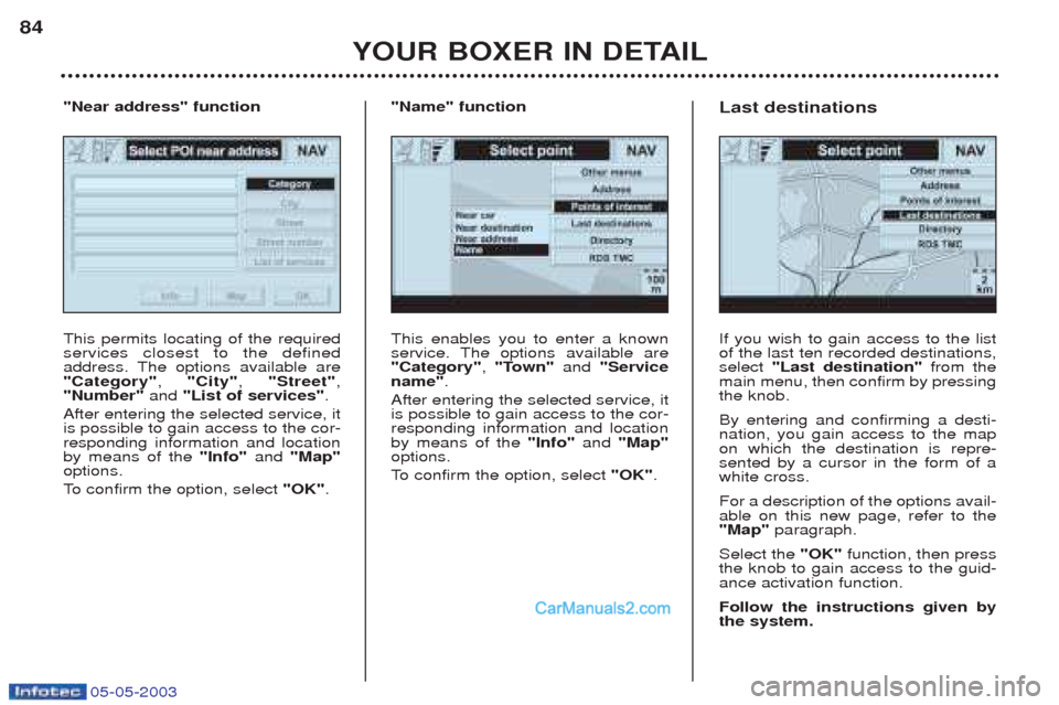 Peugeot Boxer 2003 Manual Online 05-05-2003
YOUR BOXER IN DETAIL
84
This enables you to enter a known
service. The options available are"Category"
, "Town" and "Service
name" .
After entering the selected service, itis possible to Peugeot Boxer 2003 Manual Online 05-05-2003
YOUR BOXER IN DETAIL
84
This enables you to enter a known
service. The options available are"Category"
, "Town" and "Service
name" .
After entering the selected service, itis possible to