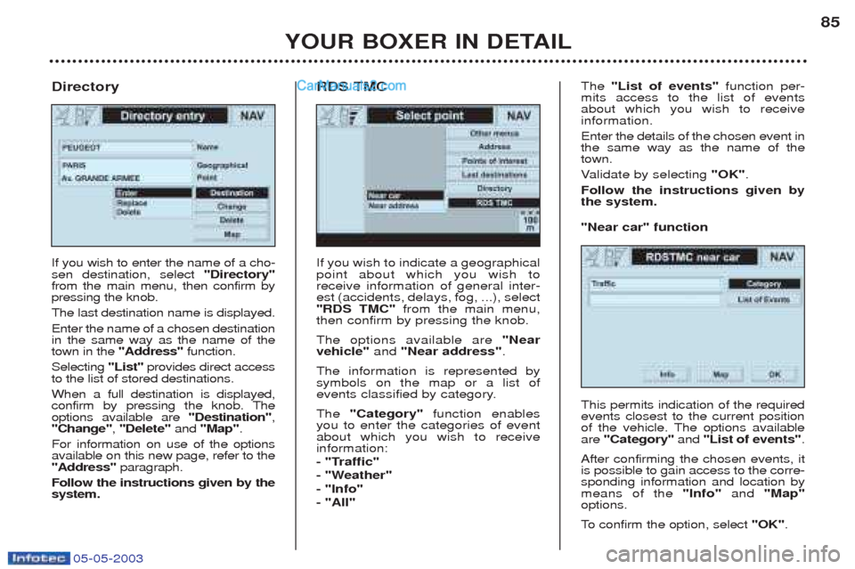 Peugeot Boxer 2003 Manual Online 05-05-2003
YOUR BOXER IN DETAIL85
If you wish to indicate a geographical point about which you wish toreceive information of general inter-est (accidents, delays, fog, ...), select"RDS TMC"
from the m Peugeot Boxer 2003 Manual Online 05-05-2003
YOUR BOXER IN DETAIL85
If you wish to indicate a geographical point about which you wish toreceive information of general inter-est (accidents, delays, fog, ...), select"RDS TMC"
from the m