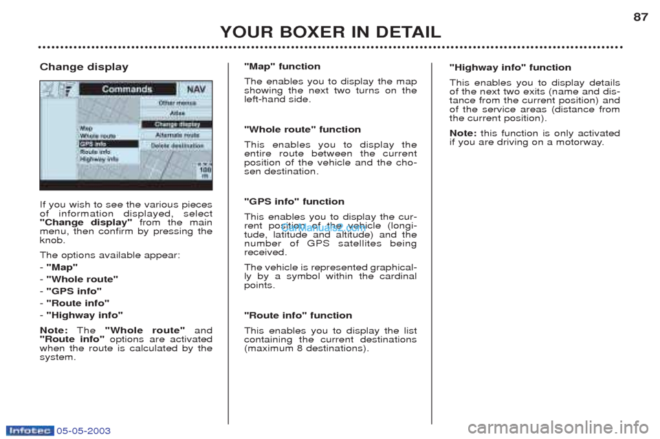 Peugeot Boxer 2003 Manual Online 05-05-2003
YOUR BOXER IN DETAIL87
If you wish to see the various pieces of information displayed, select"Change display"
from the main
menu, then confirm by pressing theknob. The options available ap Peugeot Boxer 2003 Manual Online 05-05-2003
YOUR BOXER IN DETAIL87
If you wish to see the various pieces of information displayed, select"Change display"
from the main
menu, then confirm by pressing theknob. The options available ap