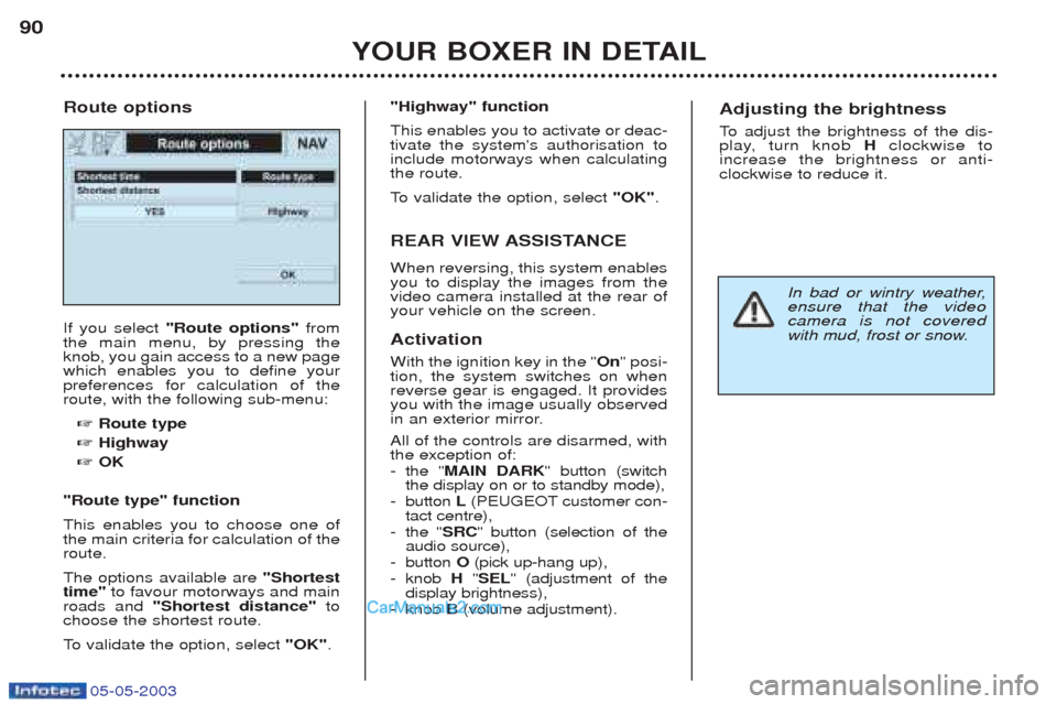 Peugeot Boxer 2003 User Guide 05-05-2003
YOUR BOXER IN DETAIL
90
If you select
"Route options" from
the main menu, by pressing the knob, you gain access to a new pagewhich enables you to define yourpreferences for calculation of Peugeot Boxer 2003 User Guide 05-05-2003
YOUR BOXER IN DETAIL
90
If you select
"Route options" from
the main menu, by pressing the knob, you gain access to a new pagewhich enables you to define yourpreferences for calculation of
