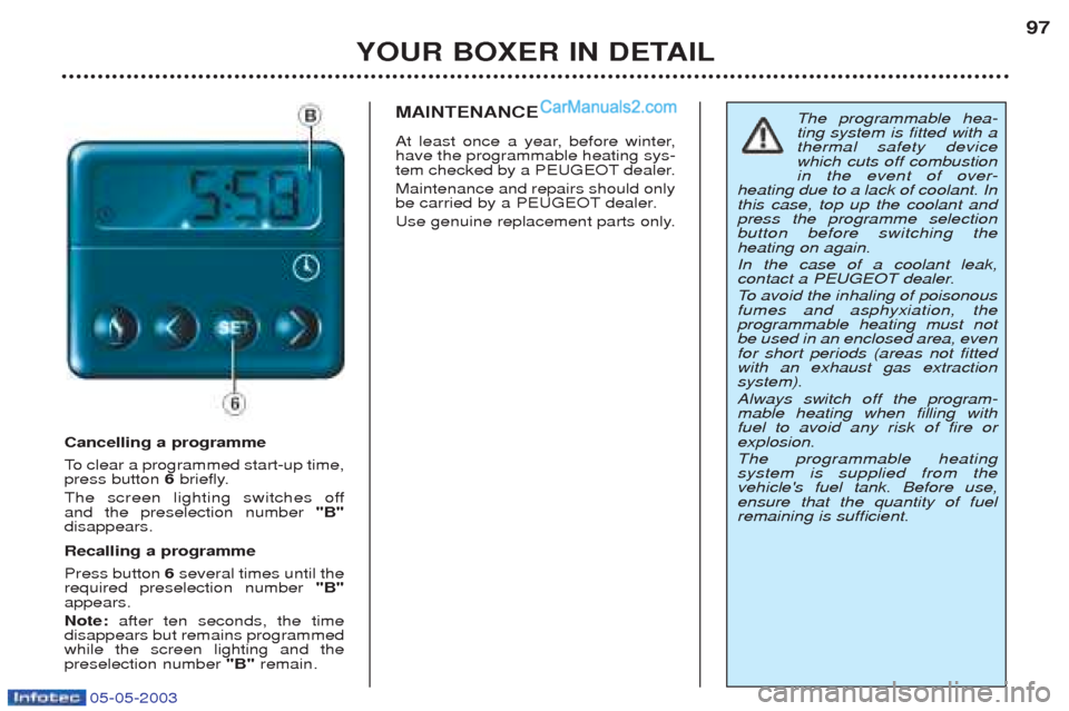 Peugeot Boxer 2003 Owners Manual 05-05-2003
YOUR BOXER IN DETAIL97
Cancelling a programme
To
clear a programmed start-up time,
press button 6briefly.
The screen lighting switches off and the preselection number "B"
disappears. Peugeot Boxer 2003 Owners Manual 05-05-2003
YOUR BOXER IN DETAIL97
Cancelling a programme
To
clear a programmed start-up time,
press button 6briefly.
The screen lighting switches off and the preselection number "B"
disappears.