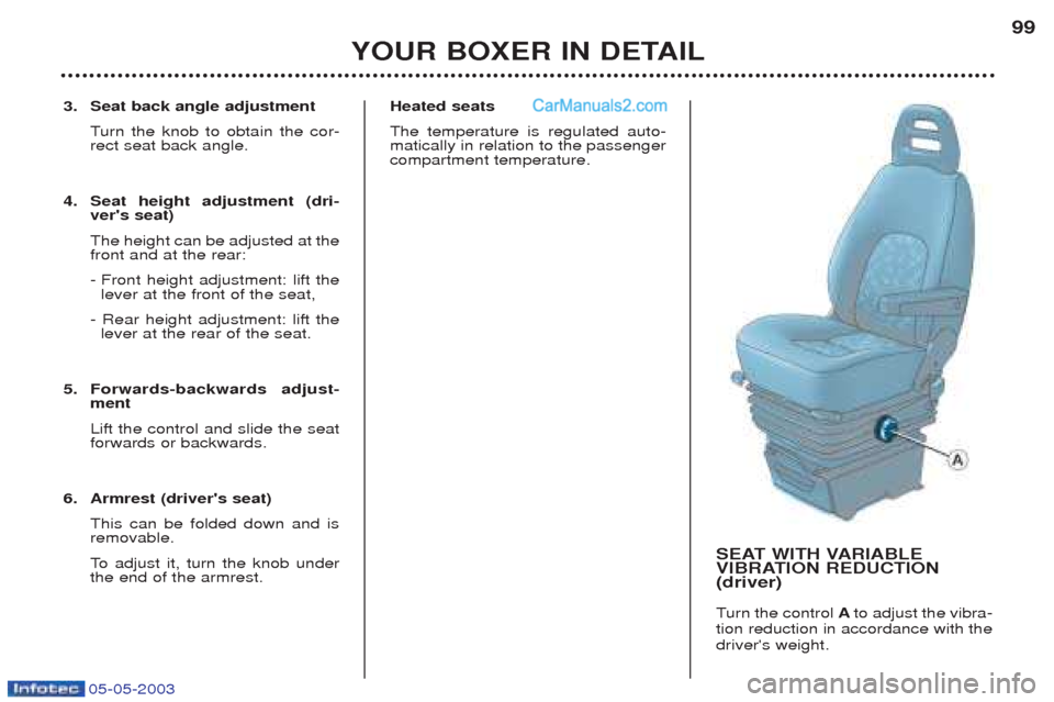 Peugeot Boxer 2003  Owners Manual 05-05-2003
3. Seat back angle adjustmentTurn the knob to obtain the cor-
rect seat back angle.
4. Seat height adjustment (dri- vers seat) The height can be adjusted at the front and at the rear: 
- F