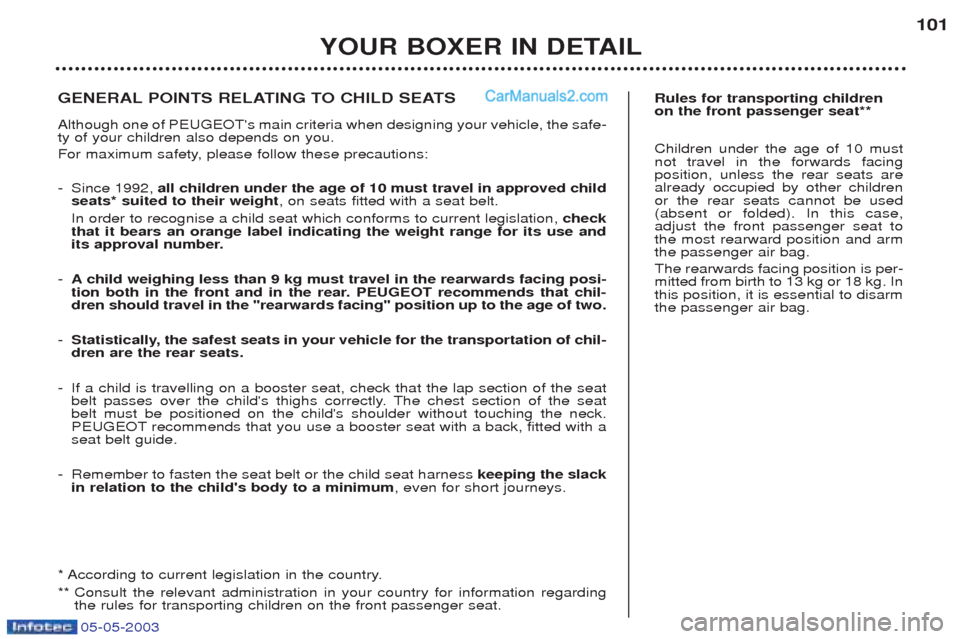 Peugeot Boxer 2003  Owners Manual 05-05-2003
YOUR BOXER IN DETAIL101
Rules for transporting children on the front passenger seat** Children under the age of 10 must not travel in the forwards facingposition, unless the rear seats area