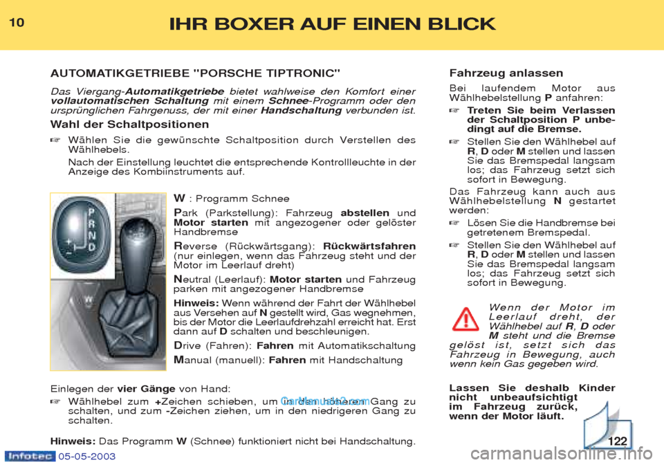 Peugeot Boxer 2003 Betriebsanleitung (in German) Fahrzeug anlassen Bei laufendem Motor aus WŠhlhebelstellung Panfahren:
☞ Treten Sie beim Verlassen
der Schaltposition P unbe-dingt auf die Bremse.
☞ Stellen Sie den WŠhlhebel aufR,D oder Mstel Peugeot Boxer 2003 Betriebsanleitung (in German) Fahrzeug anlassen Bei laufendem Motor aus WŠhlhebelstellung Panfahren:
☞ Treten Sie beim Verlassen
der Schaltposition P unbe-dingt auf die Bremse.
☞ Stellen Sie den WŠhlhebel aufR,D oder Mstel