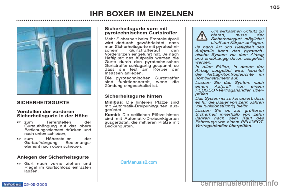 Peugeot Boxer 2003  Betriebsanleitung (in German) 05-05-2003
IHR BOXER IM EINZELNEN105
SICHERHEITSGURTE V
erstellen der vorderen
Sicherheitsgurte in der Hšhe  ☞ zum Tieferstellen der GurtaufhŠngung auf das obereBedienungselement drŸcken undnach 