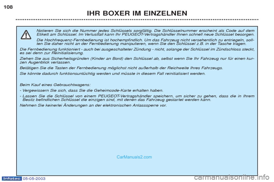 Peugeot Boxer 2003  Betriebsanleitung (in German) 05-05-2003
IHR BOXER IM EINZELNEN
108
Notieren Sie sich die Nummer jedes SchlŸssels sorgfŠltig. Die SchlŸsselnummer erscheint als Code auf dem 
Etikett am SchlŸssel. Im Verlustfall kann Ihr PEUGEO