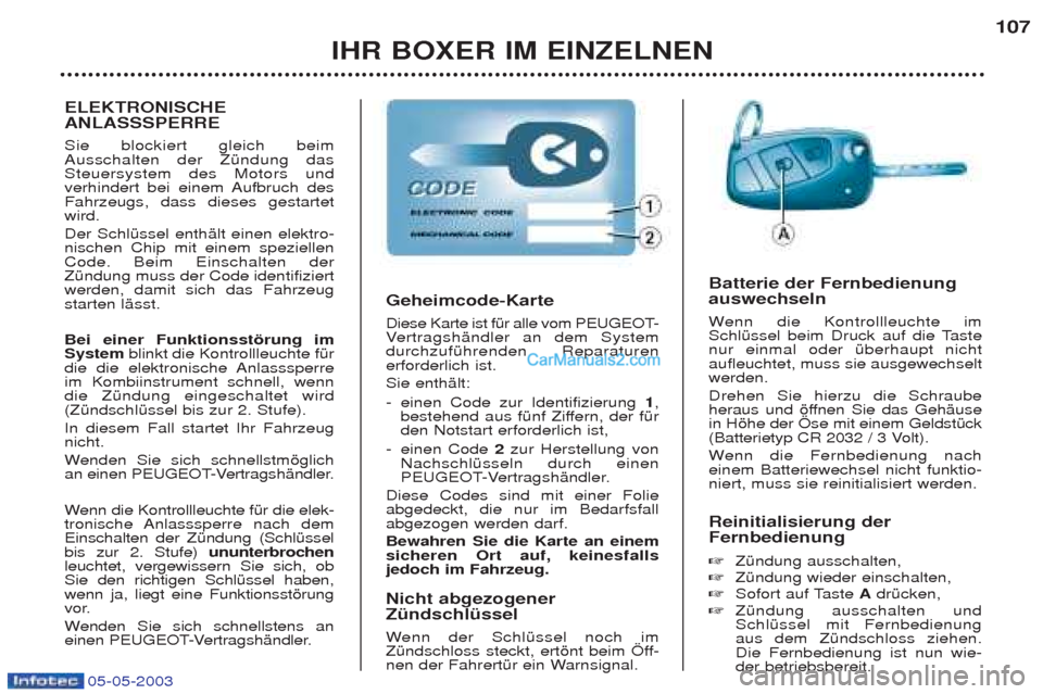Peugeot Boxer 2003  Betriebsanleitung (in German) IHR BOXER IM EINZELNEN107
Reinitialisierung der Fernbedienung  ☞ ZŸndung ausschalten, 
☞ ZŸndung wieder einschalten,
☞ Sofort auf Taste  AdrŸcken,
☞ ZŸndung ausschalten und SchlŸssel mit 