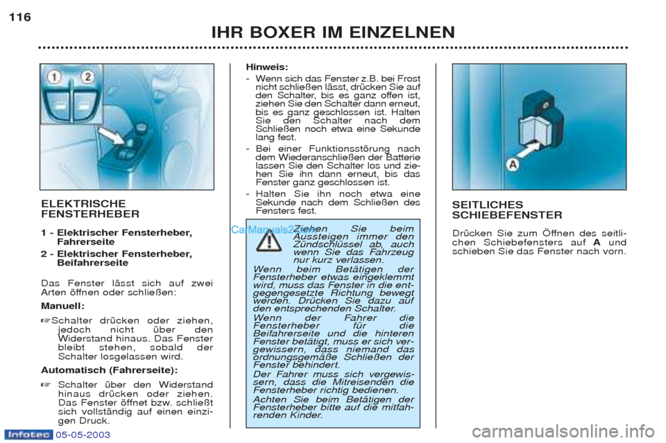 Peugeot Boxer 2003  Betriebsanleitung (in German) IHR BOXER IM EINZELNEN
116
SEITLICHES SCHIEBEFENSTER 
DrŸcken Sie zum …ffnen des seitli- chen Schiebefensters auf
Aund
schieben Sie das Fenster nach vorn. 
ELEKTRISCHE FENSTERHEBER 
1 - Elektrische