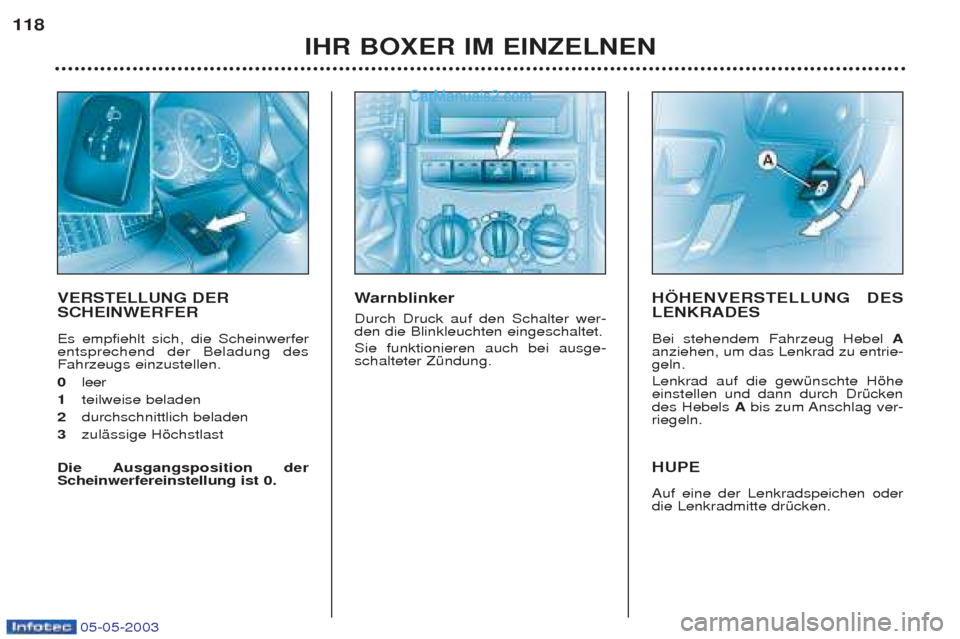Peugeot Boxer 2003 Betriebsanleitung (in German) 05-05-2003
IHR BOXER IM EINZELNEN
118
VERSTELLUNG DER SCHEINWERFER Es empfiehlt sich, die Scheinwerfer entsprechend der Beladung desFahrzeugs einzustellen. 0
leer
1 teilweise beladen
2 durchschnitt Peugeot Boxer 2003 Betriebsanleitung (in German) 05-05-2003
IHR BOXER IM EINZELNEN
118
VERSTELLUNG DER SCHEINWERFER Es empfiehlt sich, die Scheinwerfer entsprechend der Beladung desFahrzeugs einzustellen. 0
leer
1 teilweise beladen
2 durchschnitt
