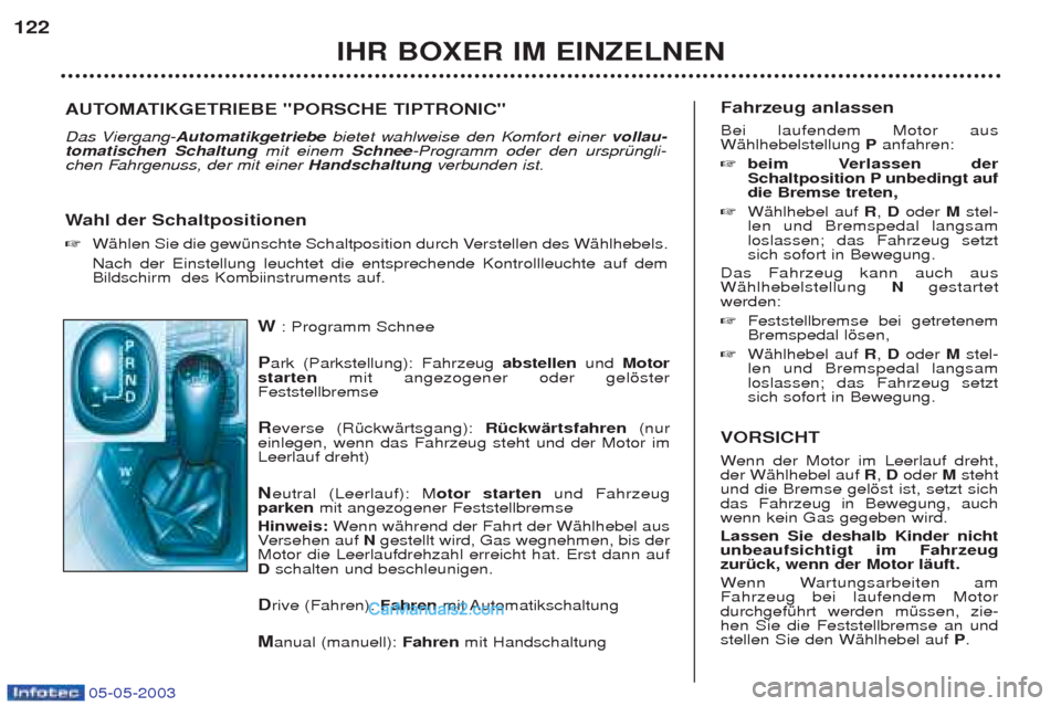 Peugeot Boxer 2003 Betriebsanleitung (in German) 05-05-2003
W: Programm Schnee
P ark (Parkstellung): Fahrzeug abstellenund Motor
starten mit angezogener oder gelšster
Feststellbremse R everse (RŸckwŠrtsgang): RŸckwŠrtsfahren(nur
einlegen, w Peugeot Boxer 2003 Betriebsanleitung (in German) 05-05-2003
W: Programm Schnee
P ark (Parkstellung): Fahrzeug abstellenund Motor
starten mit angezogener oder gelšster
Feststellbremse R everse (RŸckwŠrtsgang): RŸckwŠrtsfahren(nur
einlegen, w