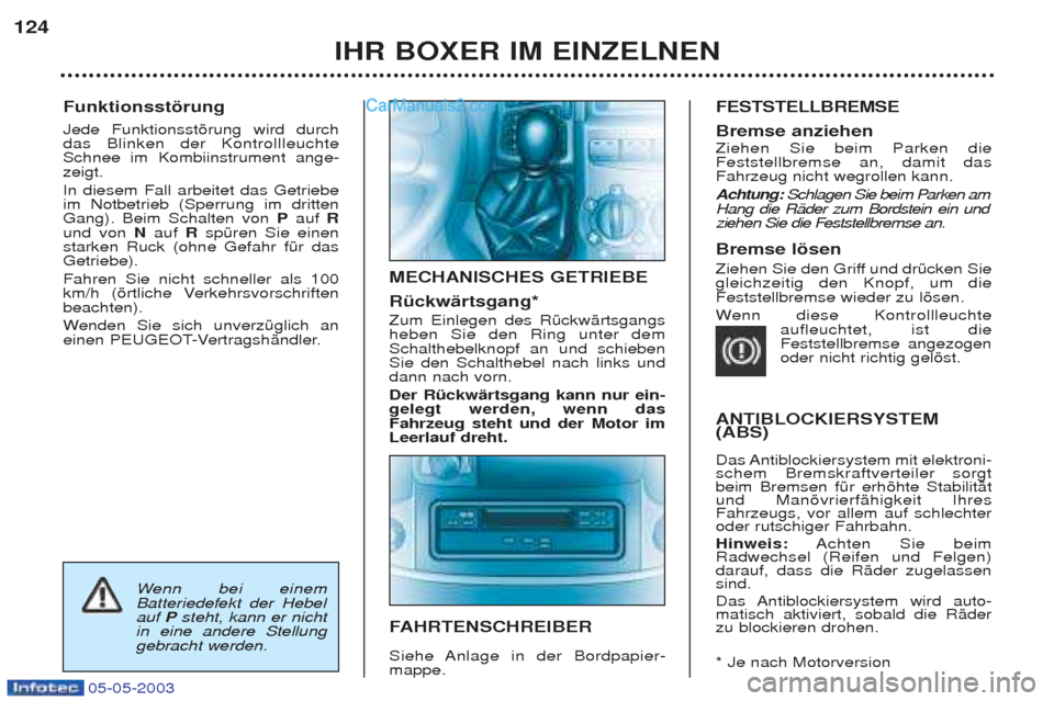 Peugeot Boxer 2003 Betriebsanleitung (in German) 05-05-2003
Funktionsstšrung Jede Funktionsstšrung wird durch das Blinken der KontrollleuchteSchnee im Kombiinstrument ange-zeigt. In diesem Fall arbeitet das Getriebe im Notbetrieb (Sperrung im d Peugeot Boxer 2003 Betriebsanleitung (in German) 05-05-2003
Funktionsstšrung Jede Funktionsstšrung wird durch das Blinken der KontrollleuchteSchnee im Kombiinstrument ange-zeigt. In diesem Fall arbeitet das Getriebe im Notbetrieb (Sperrung im d