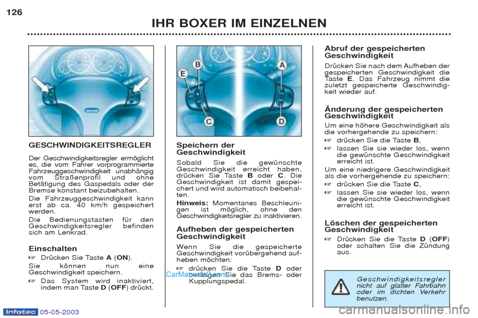 Peugeot Boxer 2003 Betriebsanleitung (in German) 05-05-2003
GESCHWINDIGKEITSREGLER Der Geschwindigkeitsregler ermšglicht es, die vom Fahrer vorprogrammierteFahrzeuggeschwindigkeit unabhŠngigvom Stra§enprofil und ohneBetŠtigung des Gaspedals oder Peugeot Boxer 2003 Betriebsanleitung (in German) 05-05-2003
GESCHWINDIGKEITSREGLER Der Geschwindigkeitsregler ermšglicht es, die vom Fahrer vorprogrammierteFahrzeuggeschwindigkeit unabhŠngigvom Stra§enprofil und ohneBetŠtigung des Gaspedals oder