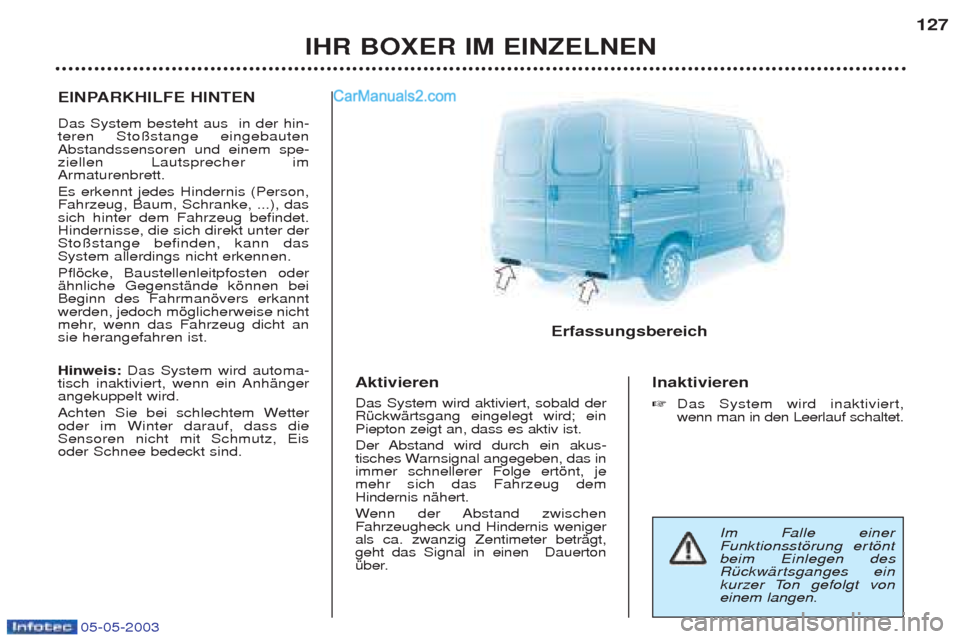 Peugeot Boxer 2003 Betriebsanleitung (in German) 05-05-2003
IHR BOXER IM EINZELNEN127
EINPARKHILFE HINTEN Das System besteht aus in der hin- teren Sto§stange eingebautenAbstandssensoren und einem spe-ziellen Lautsprecher imArmaturenbrett. Es erken Peugeot Boxer 2003 Betriebsanleitung (in German) 05-05-2003
IHR BOXER IM EINZELNEN127
EINPARKHILFE HINTEN Das System besteht aus in der hin- teren Sto§stange eingebautenAbstandssensoren und einem spe-ziellen Lautsprecher imArmaturenbrett. Es erken