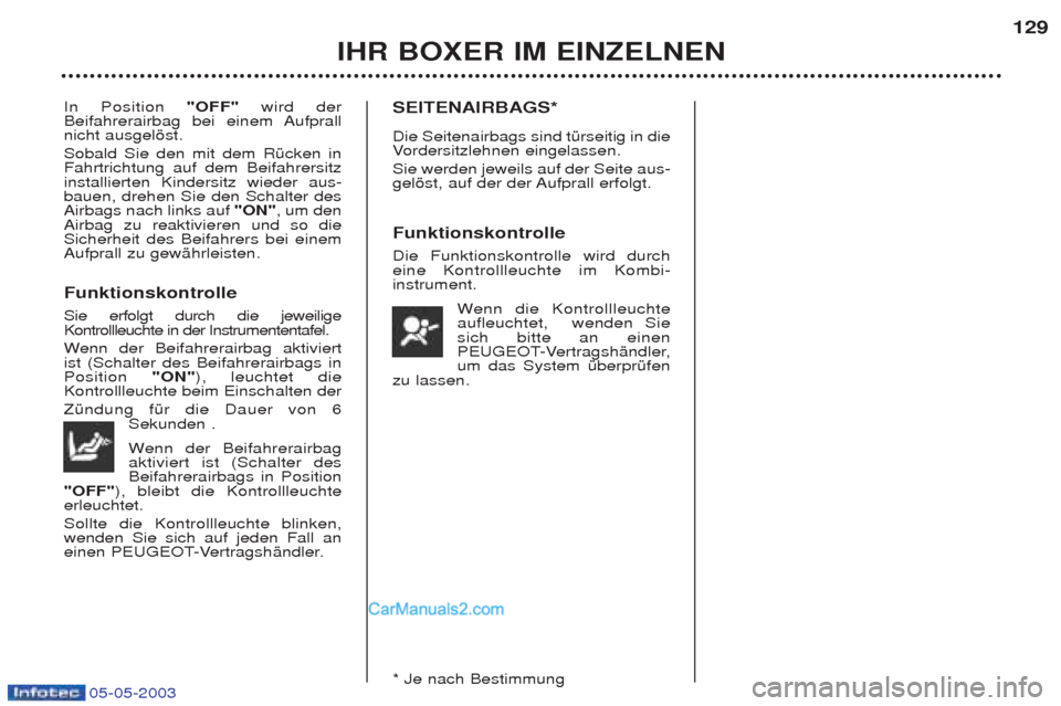 Peugeot Boxer 2003 Betriebsanleitung (in German) 05-05-2003
IHR BOXER IM EINZELNEN129
In Position
"OFF"wird der
Beifahrerairbag bei einem Aufprall nicht ausgelšst. Sobald Sie den mit dem RŸcken in Fahrtrichtung auf dem Beifahrersitzinstallierten Peugeot Boxer 2003 Betriebsanleitung (in German) 05-05-2003
IHR BOXER IM EINZELNEN129
In Position
"OFF"wird der
Beifahrerairbag bei einem Aufprall nicht ausgelšst. Sobald Sie den mit dem RŸcken in Fahrtrichtung auf dem Beifahrersitzinstallierten