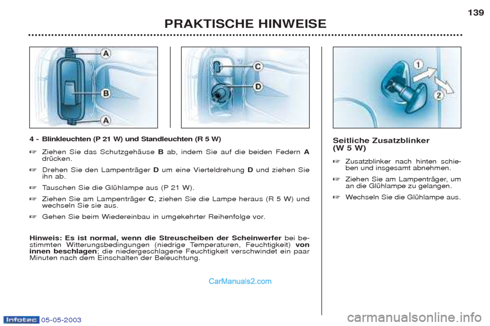 Peugeot Boxer 2003 Betriebsanleitung (in German) 05-05-2003
Seitliche Zusatzblinker (W 5 W) ☞Zusatzblinker nach hinten schie- ben und insgesamt abnehmen.
☞ Ziehen Sie am LampentrŠger, uman die GlŸhlampe zu gelangen.
☞ Wechseln Sie die Gl Peugeot Boxer 2003 Betriebsanleitung (in German) 05-05-2003
Seitliche Zusatzblinker (W 5 W) ☞Zusatzblinker nach hinten schie- ben und insgesamt abnehmen.
☞ Ziehen Sie am LampentrŠger, uman die GlŸhlampe zu gelangen.
☞ Wechseln Sie die Gl