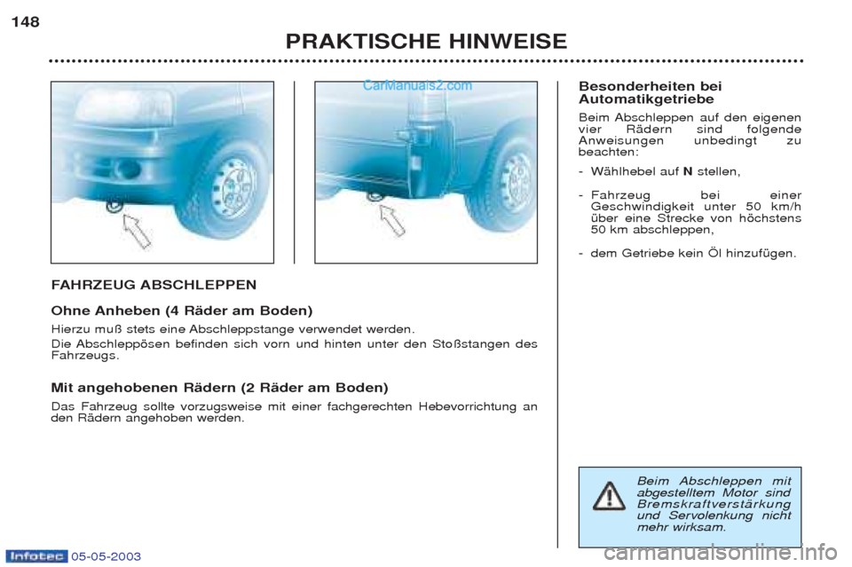 Peugeot Boxer 2003 Betriebsanleitung (in German) 05-05-2003
FAHRZEUG ABSCHLEPPEN
Ohne Anheben (4 RŠder am Boden)
Hierzu mu§ stets eine Abschleppstange verwendet werden.
Die Abschleppšsen befinden sich vorn und hinten unter den Sto§stangen des Peugeot Boxer 2003 Betriebsanleitung (in German) 05-05-2003
FAHRZEUG ABSCHLEPPEN
Ohne Anheben (4 RŠder am Boden)
Hierzu mu§ stets eine Abschleppstange verwendet werden.
Die Abschleppšsen befinden sich vorn und hinten unter den Sto§stangen des