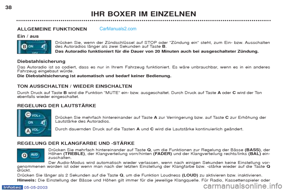 Peugeot Boxer 2003  Betriebsanleitung (in German) 05-05-2003
IHR BOXER IM EINZELNEN
38
ALLGEMEINE FUNKTIONEN Ein / aus  DrŸcken Sie, wenn der ZŸndschlŸssel auf STOP oder "ZŸndung ein" steht, zum Ein- bzw. Ausschalten 
des Autoradios lŠnger als z