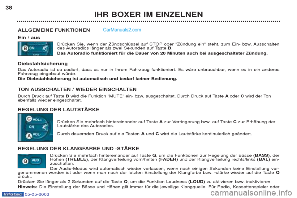 Peugeot Boxer 2003 Betriebsanleitung (in German) 05-05-2003
IHR BOXER IM EINZELNEN
38
ALLGEMEINE FUNKTIONEN Ein / aus DrŸcken Sie, wenn der ZŸndschlŸssel auf STOP oder "ZŸndung ein" steht, zum Ein- bzw. Ausschalten
des Autoradios lŠnger als z Peugeot Boxer 2003 Betriebsanleitung (in German) 05-05-2003
IHR BOXER IM EINZELNEN
38
ALLGEMEINE FUNKTIONEN Ein / aus DrŸcken Sie, wenn der ZŸndschlŸssel auf STOP oder "ZŸndung ein" steht, zum Ein- bzw. Ausschalten
des Autoradios lŠnger als z