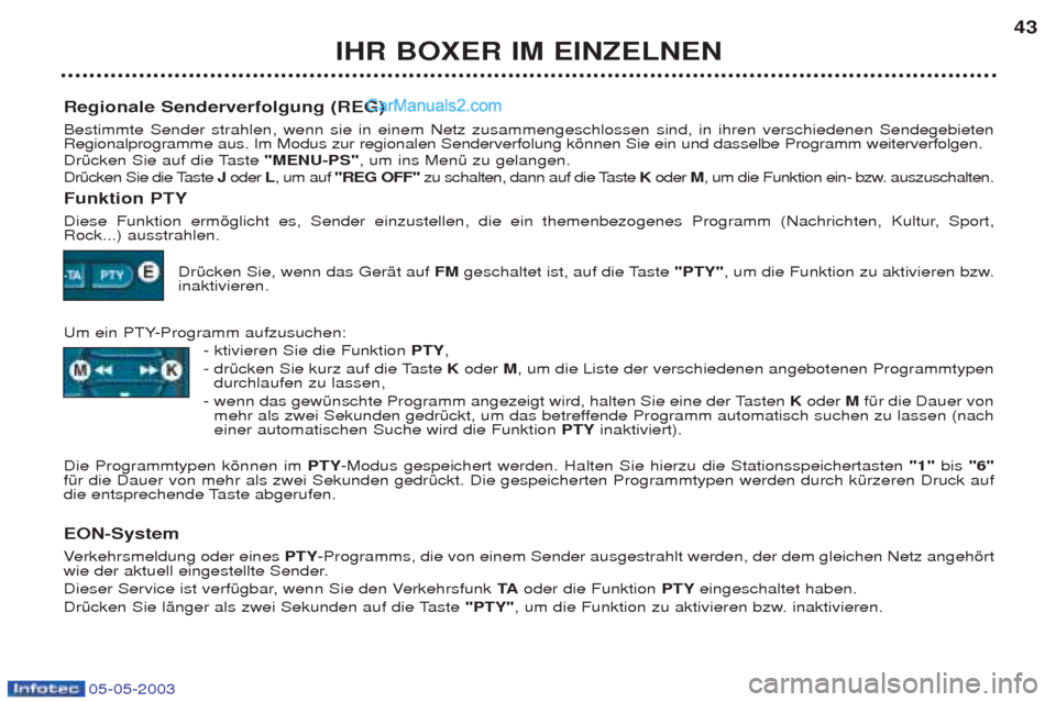 Peugeot Boxer 2003  Betriebsanleitung (in German) 05-05-2003
IHR BOXER IM EINZELNEN43
Regionale Senderverfolgung (REG) Bestimmte Sender strahlen, wenn sie in einem Netz zusammengeschlossen sind, in ihren verschiedenen Sendegebieten Regionalprogramme 