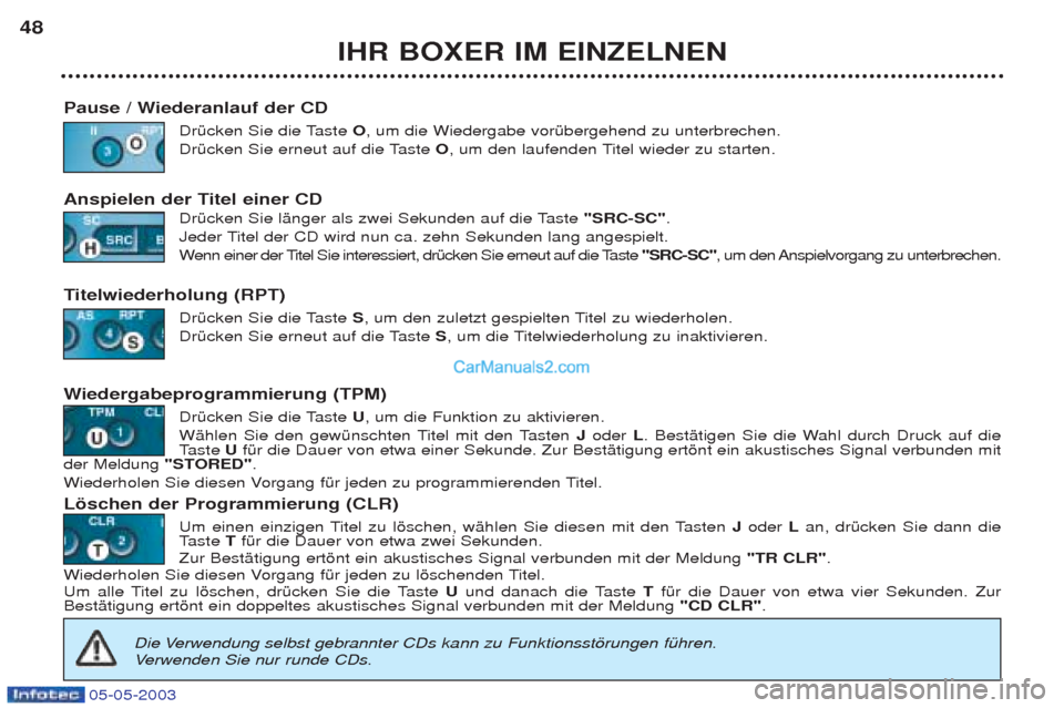 Peugeot Boxer 2003  Betriebsanleitung (in German) 05-05-2003
IHR BOXER IM EINZELNEN
48
Pause / Wiederanlauf der CD DrŸcken Sie die Taste  O, um die Wiedergabe vorŸbergehend zu unterbrechen.
DrŸcken Sie erneut auf die Taste  O, um den laufenden Tit