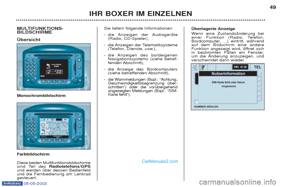 Peugeot Boxer 2003 Betriebsanleitung (in German) 05-05-2003
†berlagerte Anzeige Wenn eine ZustandsŠnderung bei
einer Funktion (Radio, Telefon,
Bordcomputer, ...) eintritt, wŠhrendauf dem Bildschirm eine andere
Funktion angezeigt wird, šffnet s Peugeot Boxer 2003 Betriebsanleitung (in German) 05-05-2003
†berlagerte Anzeige Wenn eine ZustandsŠnderung bei
einer Funktion (Radio, Telefon,
Bordcomputer, ...) eintritt, wŠhrendauf dem Bildschirm eine andere
Funktion angezeigt wird, šffnet s