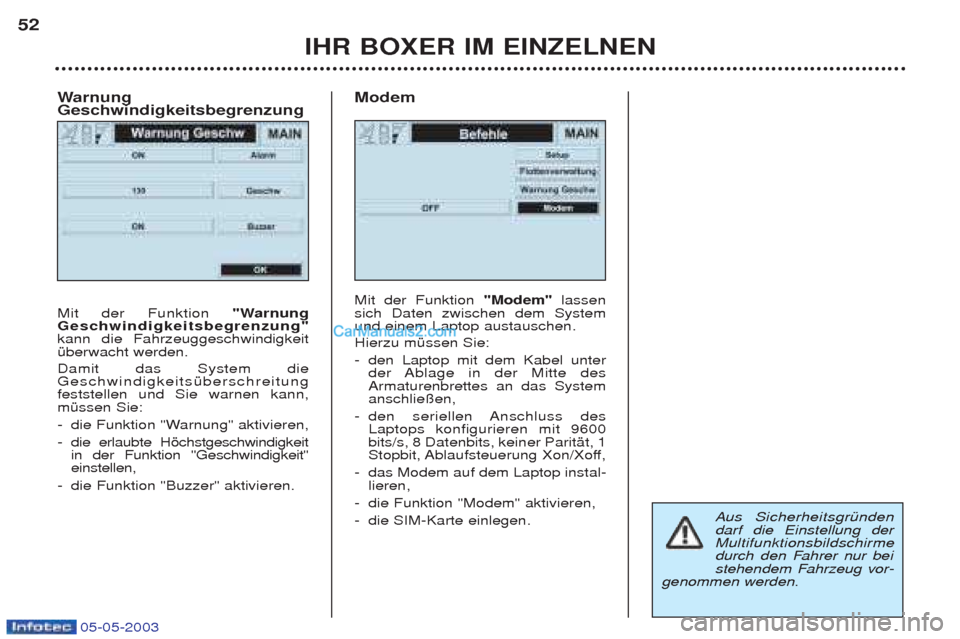 Peugeot Boxer 2003  Betriebsanleitung (in German) 05-05-2003
IHR BOXER IM EINZELNEN
52
Warnung
Geschwindigkeitsbegrenzung Mit der Funktion  "Warnung
Geschwindigkeitsbegrenzung" kann die FahrzeuggeschwindigkeitŸberwacht werden. Damit das System die G