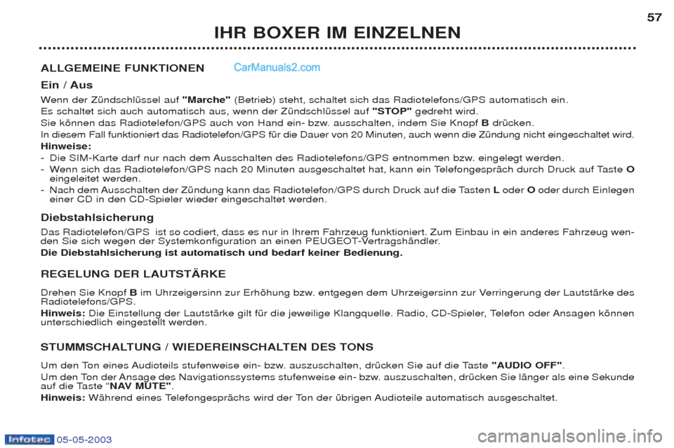 Peugeot Boxer 2003  Betriebsanleitung (in German) 05-05-2003
IHR BOXER IM EINZELNEN57
ALLGEMEINE FUNKTIONEN 
Ein / Aus  W enn der ZŸndschlŸssel auf "Marche"(Betrieb) steht, schaltet sich das Radiotelefons/GPS automatisch ein.
Es schaltet sich auch 